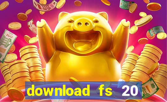 download fs 20 dinheiro infinito